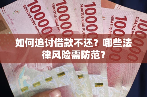 武汉如何追讨借款不还？哪些法律风险需防范？
