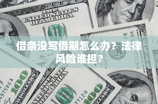 武汉借条没写借期怎么办？法律风险谁担？